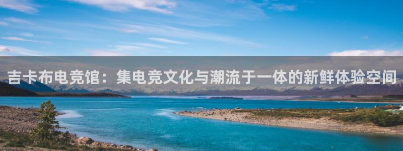 易游电竞：吉卡布电竞馆：集电竞文化与潮流于一体的新鲜体验空间