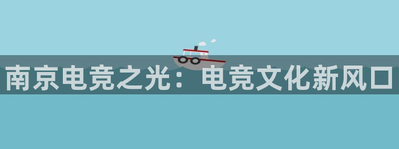 易游电竞：南京电竞之光：电竞文化新风口