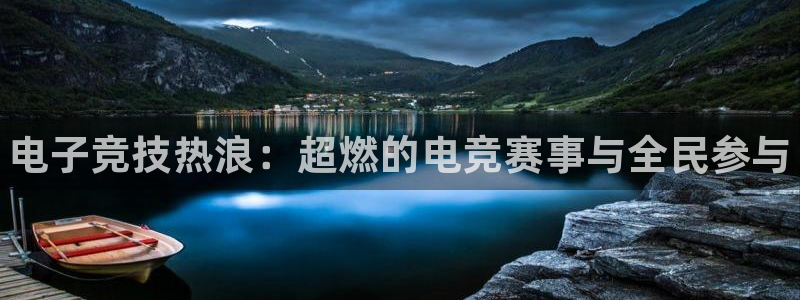 易游电竞：电子竞技热浪：超燃的电竞赛事与全民参与