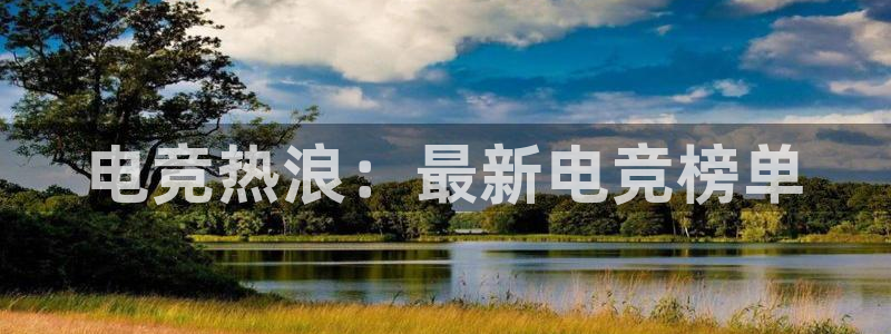 易游电竞官网：电竞热浪：最新电竞榜单