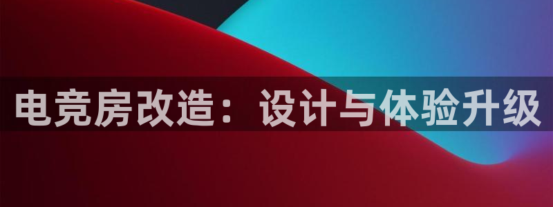 易游电竞官网：电竞房改造：设计与体验升级