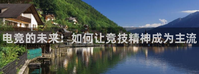易游电竞：电竞的未来：如何让竞技精神成为主流
