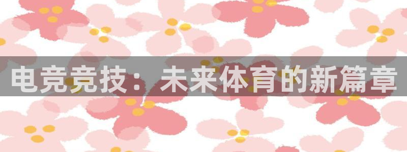 易游电竞官网：电竞竞技：未来体育的新篇章